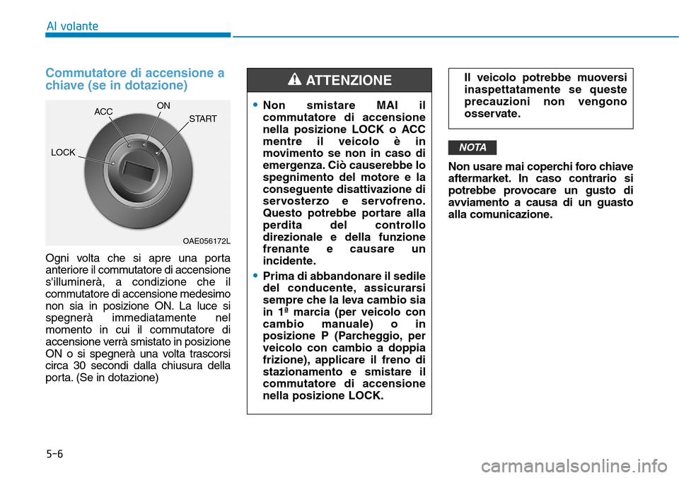 Hyundai Kona 2019 Manuale del proprietario (in Italian) 5-6
Al volante
Commutatore di accensione a
chiave (se in dotazione)
Ogni volta che si apre una porta
anteriore il commutatore di accensione
silluminerà, a condizione che il
commutatore di accensione Hyundai Kona 2019 Manuale del proprietario (in Italian) 5-6
Al volante
Commutatore di accensione a
chiave (se in dotazione)
Ogni volta che si apre una porta
anteriore il commutatore di accensione
silluminerà, a condizione che il
commutatore di accensione