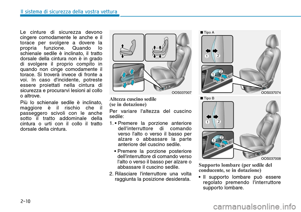 Hyundai Kona 2019 Manuale del proprietario (in Italian) 2-10
Le cinture di sicurezza devono
cingere comodamente le anche e il
torace per svolgere a dovere la
propria funzione. Quando lo
schienale sedile è inclinato, il tratto
dorsale della cintura non è Hyundai Kona 2019 Manuale del proprietario (in Italian) 2-10
Le cinture di sicurezza devono
cingere comodamente le anche e il
torace per svolgere a dovere la
propria funzione. Quando lo
schienale sedile è inclinato, il tratto
dorsale della cintura non è