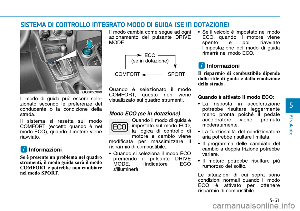 Hyundai Kona 2019 Manuale del proprietario (in Italian) 5-61
Al volante
5
SISTEMA DI CONTROLLO INTEGRATO MODO DI GUIDA (SE IN DOTAZIONE)
Il modo di guida può essere sele-
zionato secondo le preferenze del
conducente o la condizione della
strada.
Il sistem Hyundai Kona 2019 Manuale del proprietario (in Italian) 5-61
Al volante
5
SISTEMA DI CONTROLLO INTEGRATO MODO DI GUIDA (SE IN DOTAZIONE)
Il modo di guida può essere sele-
zionato secondo le preferenze del
conducente o la condizione della
strada.
Il sistem