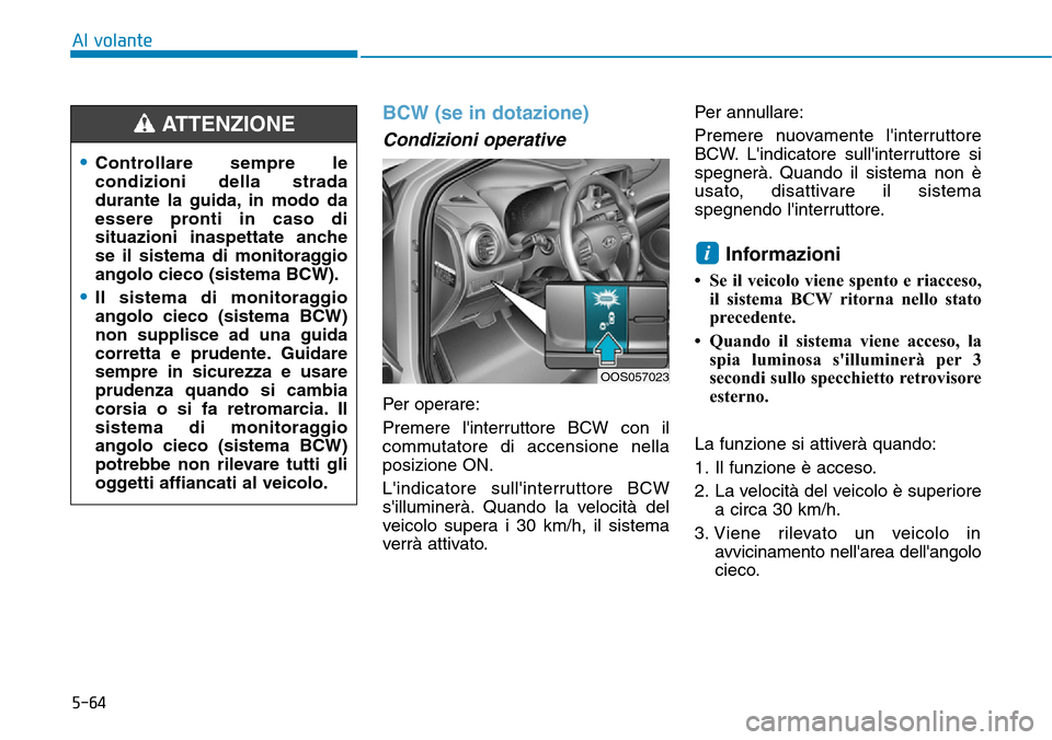 Hyundai Kona 2019 Manuale del proprietario (in Italian) 5-64
Al volante
BCW (se in dotazione)
Condizioni operative
Per operare:
Premere linterruttore BCW con il
commutatore di accensione nella
posizione ON.
Lindicatore sullinterruttore BCW
silluminer Hyundai Kona 2019 Manuale del proprietario (in Italian) 5-64
Al volante
BCW (se in dotazione)
Condizioni operative
Per operare:
Premere linterruttore BCW con il
commutatore di accensione nella
posizione ON.
Lindicatore sullinterruttore BCW
silluminer