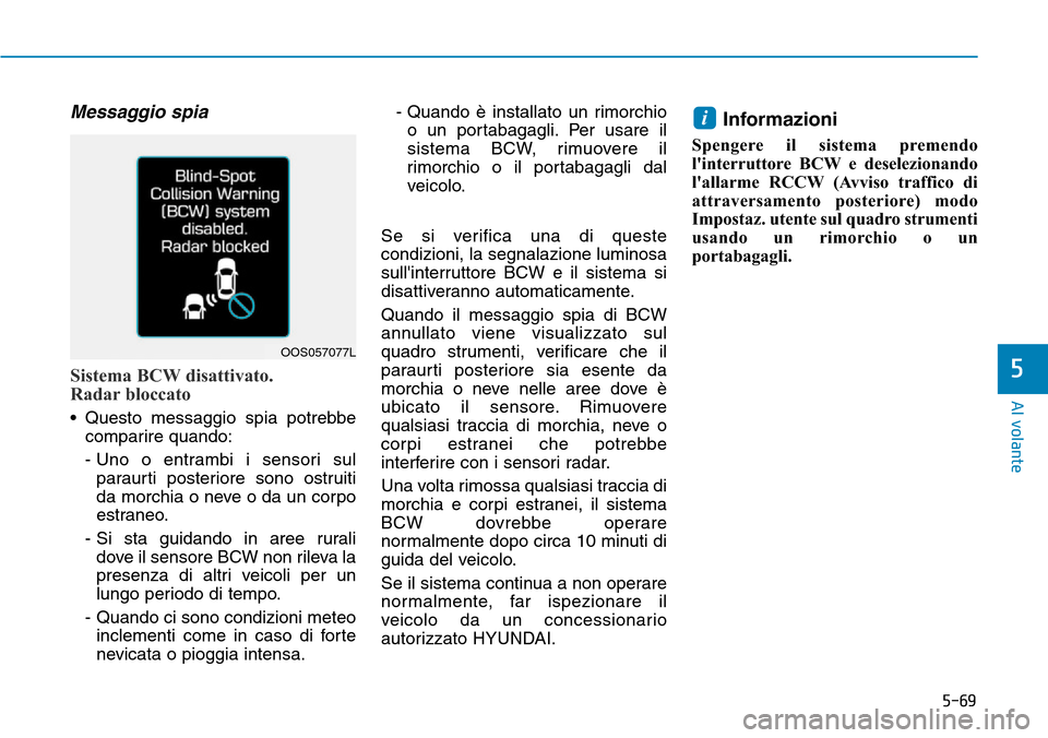 Hyundai Kona 2019 Manuale del proprietario (in Italian) 5-69
Al volante
5
Messaggio spia
Sistema BCW disattivato.
Radar bloccato
• Questo messaggio spia potrebbe
comparire quando:
- Uno o entrambi i sensori sul
paraurti posteriore sono ostruiti
da morch Hyundai Kona 2019 Manuale del proprietario (in Italian) 5-69
Al volante
5
Messaggio spia
Sistema BCW disattivato.
Radar bloccato
• Questo messaggio spia potrebbe
comparire quando:
- Uno o entrambi i sensori sul
paraurti posteriore sono ostruiti
da morch