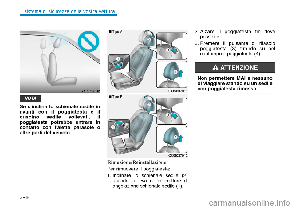 Hyundai Kona 2019  Manuale del proprietario (in Italian) 2-16
Il sistema di sicurezza della vostra vettura
Se sinclina lo schienale sedile in
avanti con il poggiatesta e il
cuscino sedile sollevati, il
poggiatesta potrebbe entrare in
contatto con laletta 