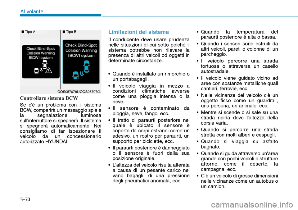 Hyundai Kona 2019 Manuale del proprietario (in Italian) 5-70
Al volante
Controllare sistema BCW
Se cè un problema con il sistema
BCW, comparirà un messaggio spia e
la segnalazione luminosa
sullinterruttore si spegnerà. Il sistema
si spegnerà automati Hyundai Kona 2019 Manuale del proprietario (in Italian) 5-70
Al volante
Controllare sistema BCW
Se cè un problema con il sistema
BCW, comparirà un messaggio spia e
la segnalazione luminosa
sullinterruttore si spegnerà. Il sistema
si spegnerà automati