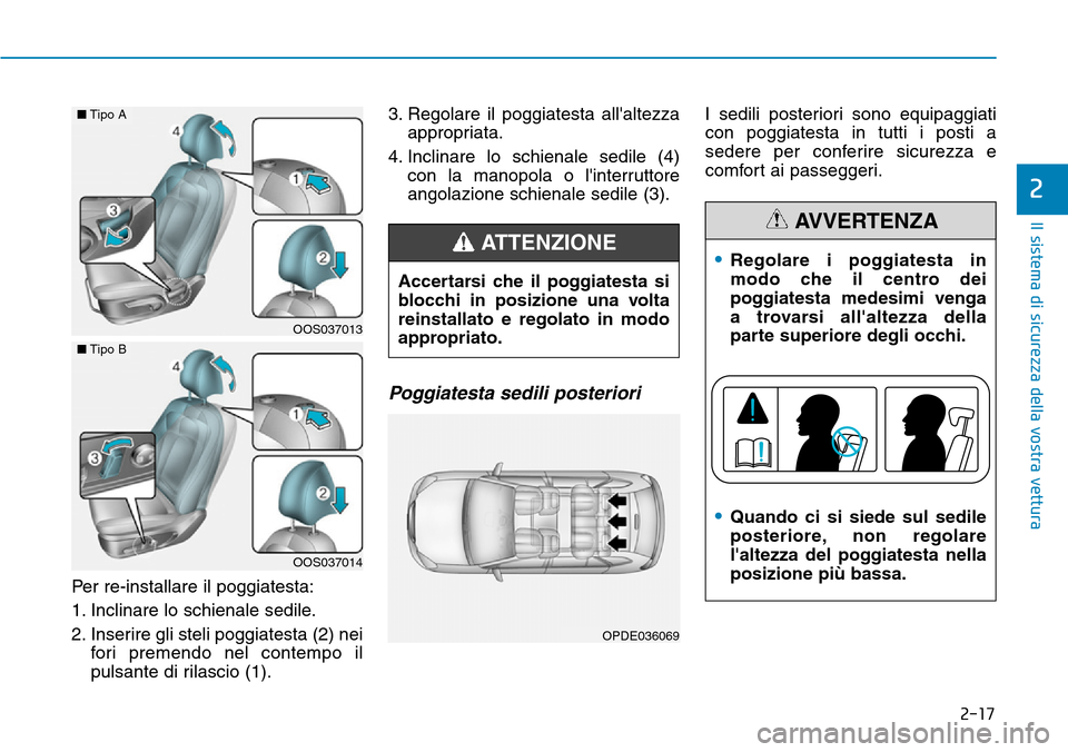 Hyundai Kona 2019  Manuale del proprietario (in Italian) 2-17
Il sistema di sicurezza della vostra vettura
2
Per re-installare il poggiatesta:
1. Inclinare lo schienale sedile.
2. Inserire gli steli poggiatesta (2) nei
fori premendo nel contempo il
pulsante