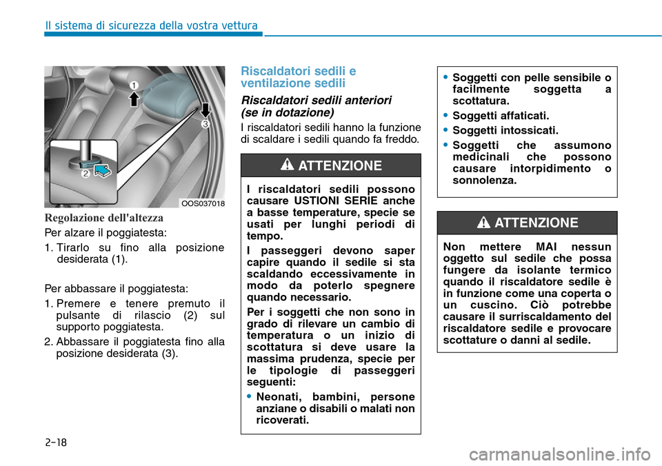 Hyundai Kona 2019  Manuale del proprietario (in Italian) 2-18
Il sistema di sicurezza della vostra vettura
Regolazione dellaltezza 
Per alzare il poggiatesta:
1. Tirarlo su fino alla posizione
desiderata (1).
Per abbassare il poggiatesta:
1. Premere e tene