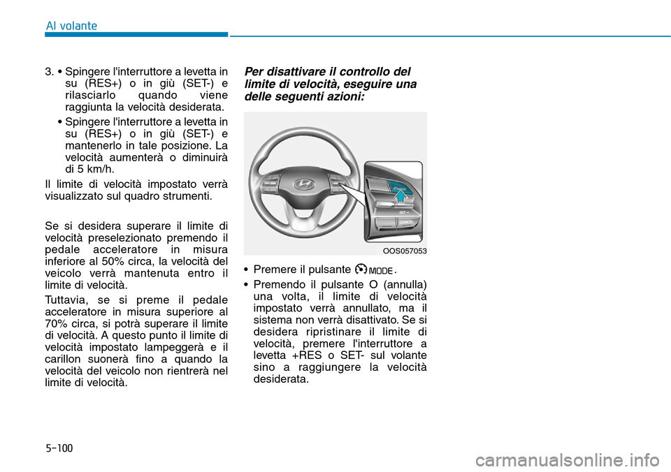 Hyundai Kona 2019 Manuale del proprietario (in Italian) 5-100
3. • Spingere linterruttore a levetta in
su (RES+) o in giù (SET-) e
rilasciarlo quando viene
raggiunta la velocità desiderata.
• Spingere linterruttore a levetta in
su (RES+) o in gi Hyundai Kona 2019 Manuale del proprietario (in Italian) 5-100
3. • Spingere linterruttore a levetta in
su (RES+) o in giù (SET-) e
rilasciarlo quando viene
raggiunta la velocità desiderata.
• Spingere linterruttore a levetta in
su (RES+) o in gi