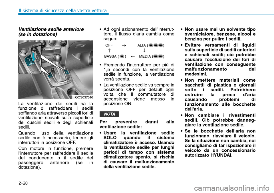 Hyundai Kona 2019  Manuale del proprietario (in Italian) 2-20
Ventilazione sedile anteriore 
(se in dotazione)
La ventilazione dei sedili ha la
funzione di raffreddare i sedili
soffiando aria attraverso piccoli fori di
ventilazione ricavati sulla superficie