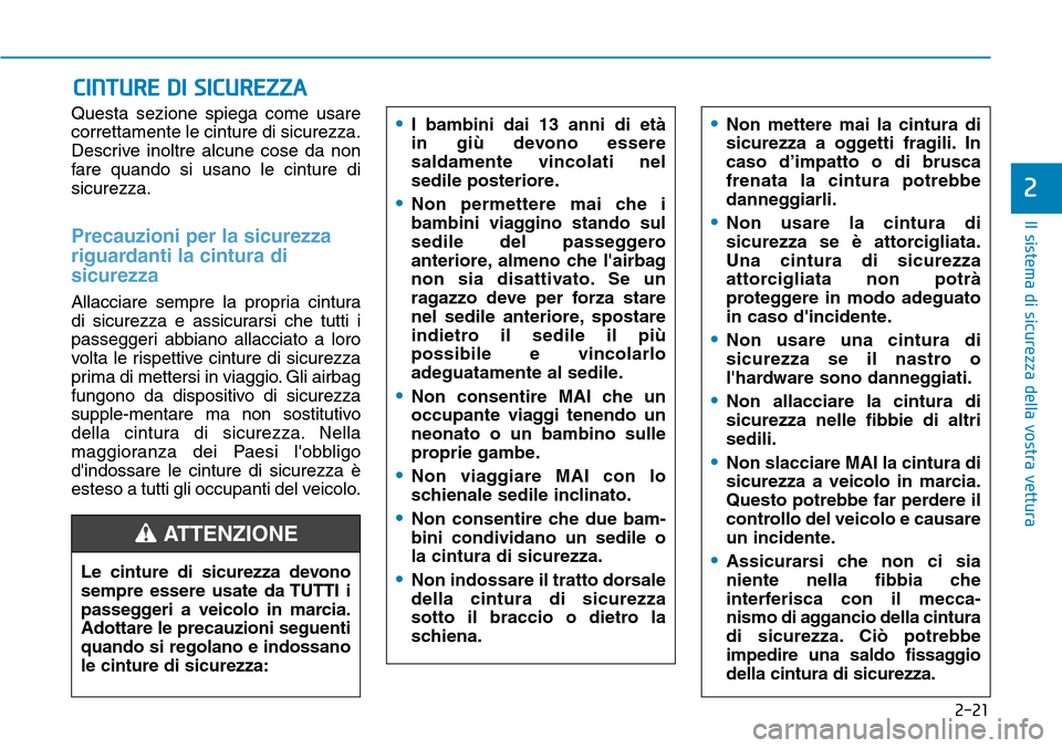 Hyundai Kona 2019  Manuale del proprietario (in Italian) 2-21
Il sistema di sicurezza della vostra vettura
2
Questa sezione spiega come usare
correttamente le cinture di sicurezza.
Descrive inoltre alcune cose da non
fare quando si usano le cinture di
sicur