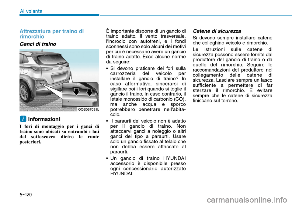 Hyundai Kona 2019 Manuale del proprietario (in Italian) 5-120
Al volante
Attrezzatura per traino di
rimorchio
Ganci di traino
Informazioni
I fori di montaggio per i ganci di
traino sono ubicati su entrambi i lati
del sottoscocca dietro le ruote
posterior Hyundai Kona 2019 Manuale del proprietario (in Italian) 5-120
Al volante
Attrezzatura per traino di
rimorchio
Ganci di traino
Informazioni
I fori di montaggio per i ganci di
traino sono ubicati su entrambi i lati
del sottoscocca dietro le ruote
posterior