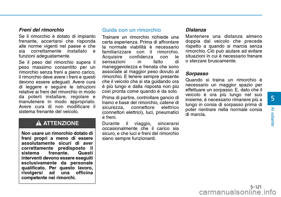 Hyundai Kona 2019 Manuale del proprietario (in Italian) 5-121
Al volante
5
Freni del rimorchio
Se il rimorchio è dotato di impianto
frenante, accertarsi che risponda
alle norme vigenti nel paese e che
sia correttamente installato e
funzioni adeguatamente. Hyundai Kona 2019 Manuale del proprietario (in Italian) 5-121
Al volante
5
Freni del rimorchio
Se il rimorchio è dotato di impianto
frenante, accertarsi che risponda
alle norme vigenti nel paese e che
sia correttamente installato e
funzioni adeguatamente.