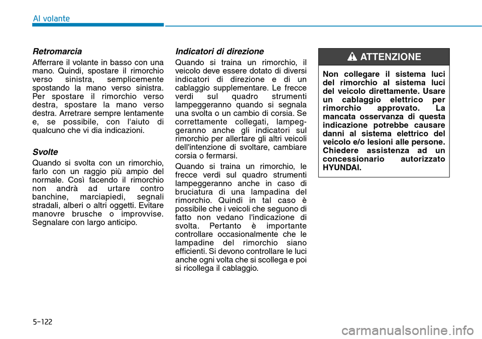 Hyundai Kona 2019 Manuale del proprietario (in Italian) 5-122
Al volante
Retromarcia
Afferrare il volante in basso con una
mano. Quindi, spostare il rimorchio
verso sinistra, semplicemente
spostando la mano verso sinistra.
Per spostare il rimorchio verso
d Hyundai Kona 2019 Manuale del proprietario (in Italian) 5-122
Al volante
Retromarcia
Afferrare il volante in basso con una
mano. Quindi, spostare il rimorchio
verso sinistra, semplicemente
spostando la mano verso sinistra.
Per spostare il rimorchio verso
d