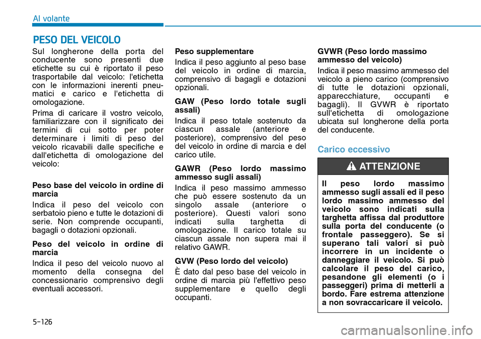 Hyundai Kona 2019 Manuale del proprietario (in Italian) 5-126
Al volante
Sul longherone della porta del
conducente sono presenti due
etichette su cui è riportato il peso
trasportabile dal veicolo: letichetta
con le informazioni inerenti pneu-
matici e ca Hyundai Kona 2019 Manuale del proprietario (in Italian) 5-126
Al volante
Sul longherone della porta del
conducente sono presenti due
etichette su cui è riportato il peso
trasportabile dal veicolo: letichetta
con le informazioni inerenti pneu-
matici e ca