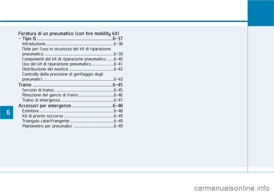Hyundai Kona 2019 Manuale del proprietario (in Italian) 6
Foratura di un pneumatico (con tire mobility kit)
- Tipo B .................................................................6-37
Introduzione........................................................ Hyundai Kona 2019 Manuale del proprietario (in Italian) 6
Foratura di un pneumatico (con tire mobility kit)
- Tipo B .................................................................6-37
Introduzione........................................................