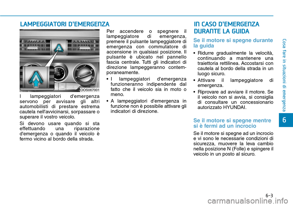 Hyundai Kona 2019 Manuale del proprietario (in Italian) 6-3
Cosa fare in situazioni di emergenza
6
I lampeggiatori demergenza
servono per avvisare gli altri
automobilisti di prestare estrema
cautela nellavvicinarsi, sorpassare o
superare il vostro veicol Hyundai Kona 2019 Manuale del proprietario (in Italian) 6-3
Cosa fare in situazioni di emergenza
6
I lampeggiatori demergenza
servono per avvisare gli altri
automobilisti di prestare estrema
cautela nellavvicinarsi, sorpassare o
superare il vostro veicol