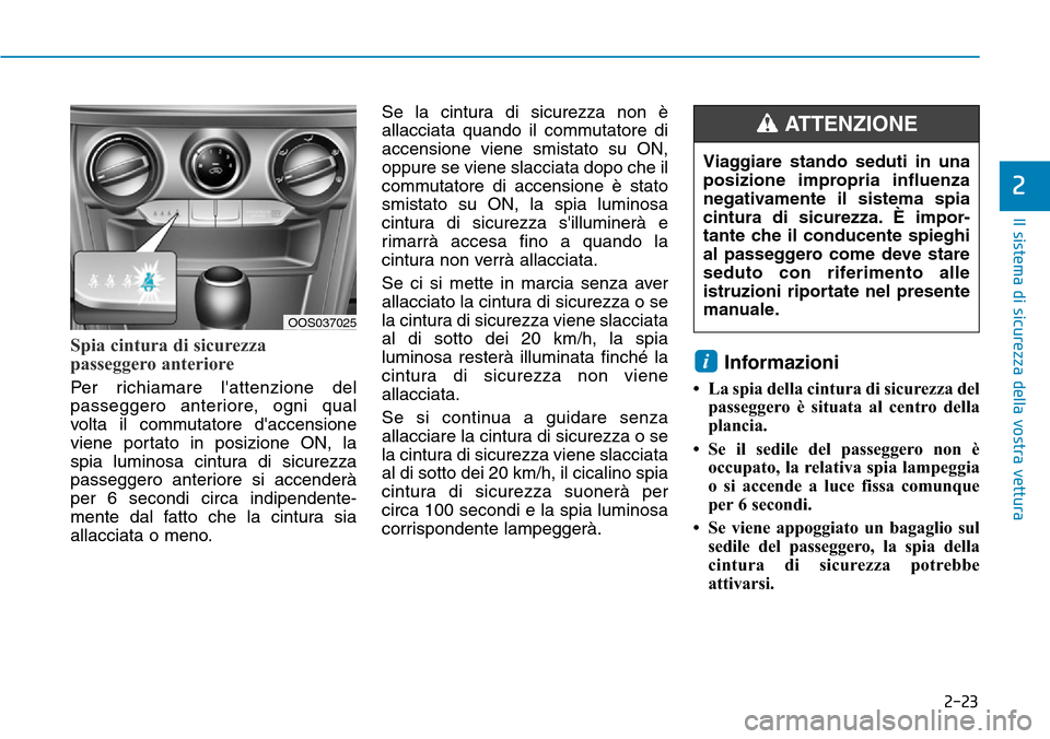 Hyundai Kona 2019  Manuale del proprietario (in Italian) 2-23
Il sistema di sicurezza della vostra vettura
2
Spia cintura di sicurezza
passeggero anteriore
Per richiamare lattenzione del
passeggero anteriore, ogni qual
volta il commutatore daccensione
vie
