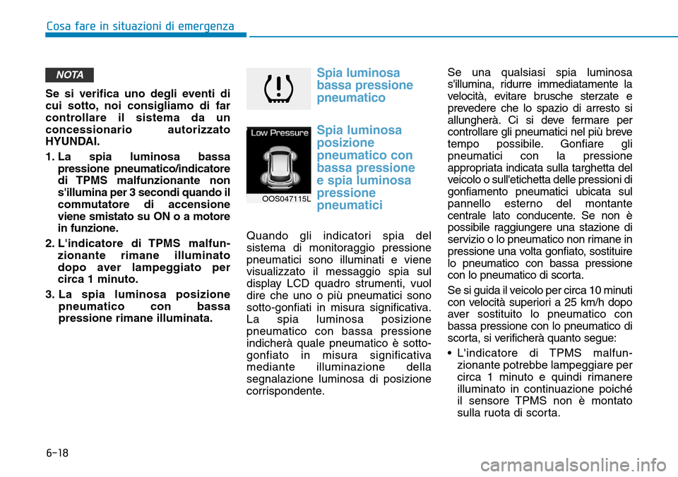 Hyundai Kona 2019  Manuale del proprietario (in Italian) 6-18
Cosa fare in situazioni di emergenza
Se si verifica uno degli eventi di
cui sotto, noi consigliamo di far
controllare il sistema da un
concessionario autorizzato
HYUNDAI.
1. La spia luminosa bass