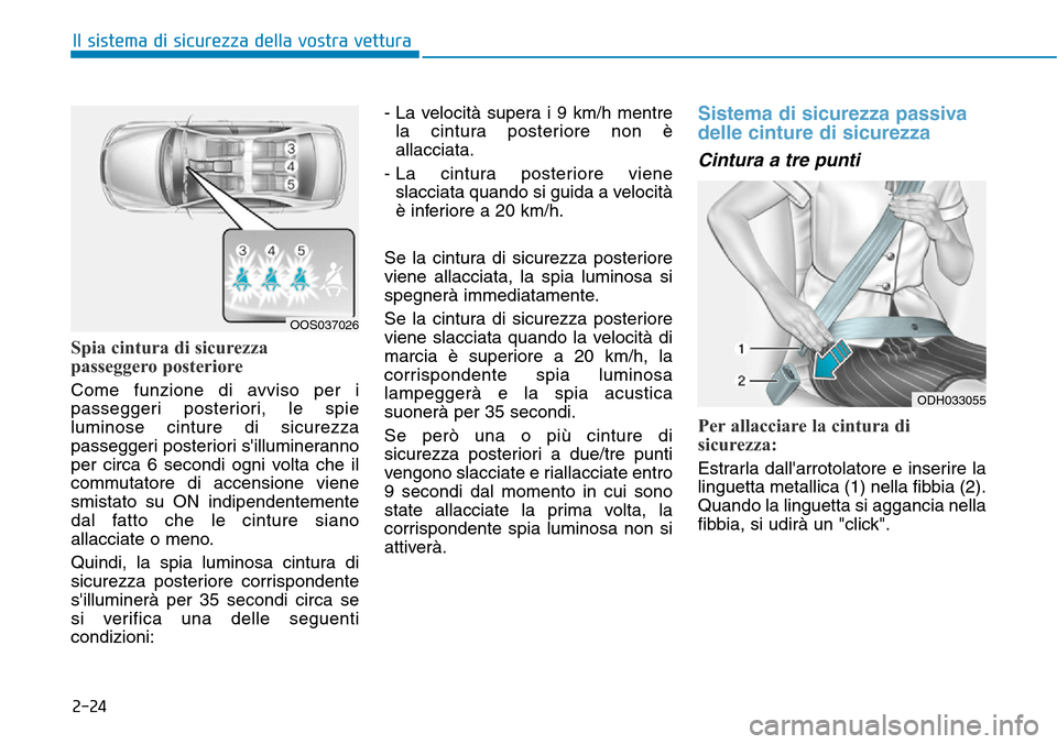 Hyundai Kona 2019  Manuale del proprietario (in Italian) 2-24
Il sistema di sicurezza della vostra vettura
Spia cintura di sicurezza
passeggero posteriore
Come funzione di avviso per i
passeggeri posteriori, le spie
luminose cinture di sicurezza
passeggeri 