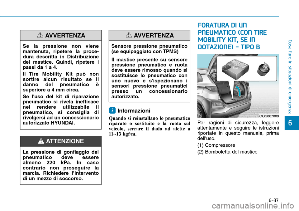Hyundai Kona 2019 Manuale del proprietario (in Italian) 6-37
Cosa fare in situazioni di emergenza
6
Informazioni
Quando si reinstallano lo pneumatico
riparato o sostituito e la ruota sul
veicolo, serrare il dado ad alette a
11~13 kgf·m.Per ragioni di sicu Hyundai Kona 2019 Manuale del proprietario (in Italian) 6-37
Cosa fare in situazioni di emergenza
6
Informazioni
Quando si reinstallano lo pneumatico
riparato o sostituito e la ruota sul
veicolo, serrare il dado ad alette a
11~13 kgf·m.Per ragioni di sicu