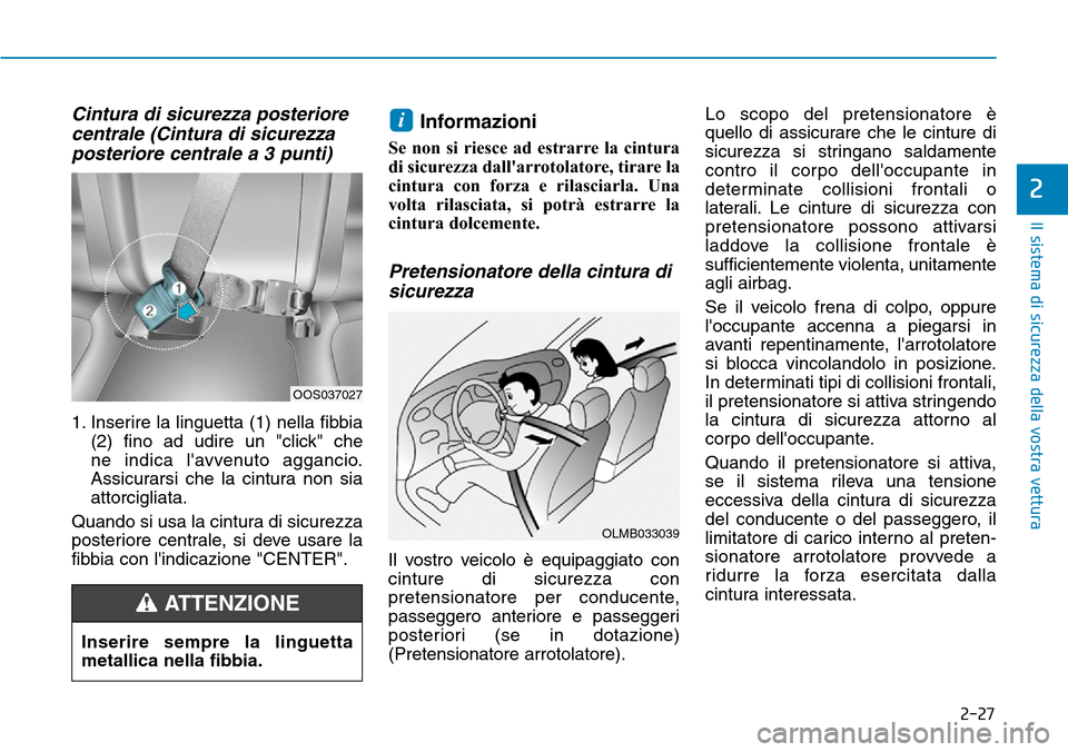 Hyundai Kona 2019  Manuale del proprietario (in Italian) 2-27
Il sistema di sicurezza della vostra vettura
2
Cintura di sicurezza posteriore
centrale (Cintura di sicurezza
posteriore centrale a 3 punti)
1. Inserire la linguetta (1) nella fibbia
(2) fino ad 