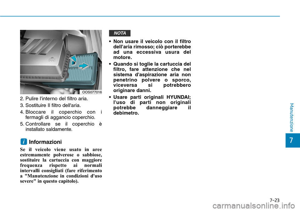 Hyundai Kona 2019  Manuale del proprietario (in Italian) 7-23
7
Manutenzione2. Pulire linterno del filtro aria.
3. Sostituire Il filtro dellaria.
4. Bloccare il coperchio con i
fermagli di aggancio coperchio.
5. Controllare se il coperchio è
installato s