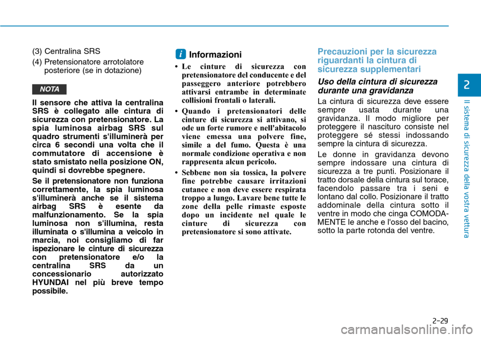Hyundai Kona 2019  Manuale del proprietario (in Italian) 2-29
Il sistema di sicurezza della vostra vettura
2
(3) Centralina SRS
(4) Pretensionatore arrotolatore
posteriore (se in dotazione)
Il sensore che attiva la centralina
SRS è collegato alle cintura d