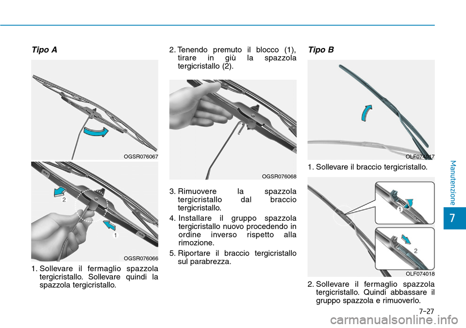 Hyundai Kona 2019  Manuale del proprietario (in Italian) 7-27
7
Manutenzione
Tipo A
1. Sollevare il fermaglio spazzola
tergicristallo. Sollevare quindi la
spazzola tergicristallo.2. Tenendo premuto il blocco (1),
tirare in giù la spazzola
tergicristallo (2