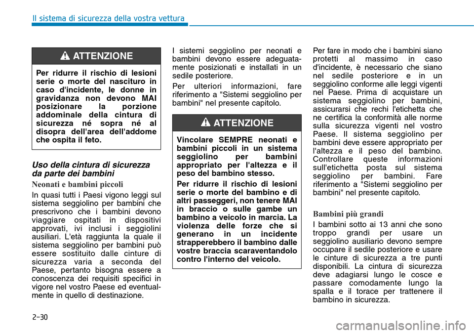 Hyundai Kona 2019  Manuale del proprietario (in Italian) 2-30
Il sistema di sicurezza della vostra vettura
Uso della cintura di sicurezza
da parte dei bambini 
Neonati e bambini piccoli 
In quasi tutti i Paesi vigono leggi sul
sistema seggiolino per bambini