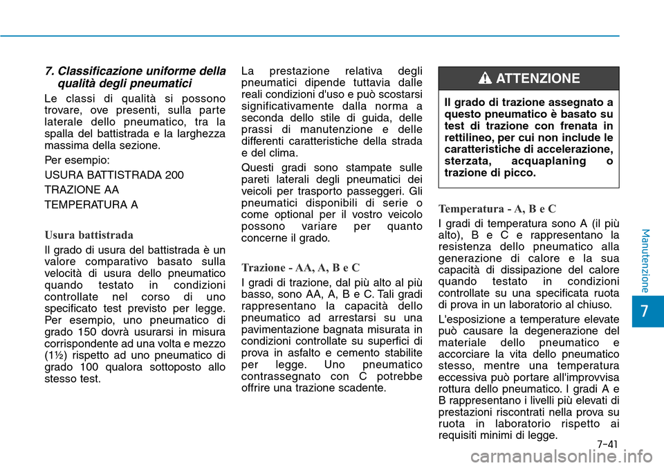 Hyundai Kona 2019 Manuale del proprietario (in Italian) 7-41
7
Manutenzione
7. Classificazione uniforme della
qualità degli pneumatici
Le classi di qualità si possono
trovare, ove presenti, sulla parte
laterale dello pneumatico, tra la
spalla del battist Hyundai Kona 2019 Manuale del proprietario (in Italian) 7-41
7
Manutenzione
7. Classificazione uniforme della
qualità degli pneumatici
Le classi di qualità si possono
trovare, ove presenti, sulla parte
laterale dello pneumatico, tra la
spalla del battist