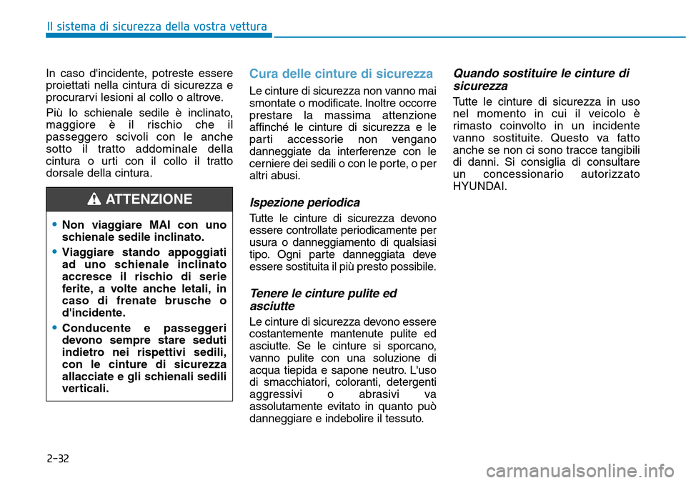 Hyundai Kona 2019  Manuale del proprietario (in Italian) 2-32
Il sistema di sicurezza della vostra vettura
In caso dincidente, potreste essere
proiettati nella cintura di sicurezza e
procurarvi lesioni al collo o altrove.
Più lo schienale sedile è inclin