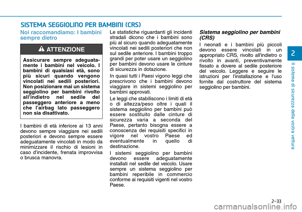 Hyundai Kona 2019  Manuale del proprietario (in Italian) 2-33
Il sistema di sicurezza della vostra vettura
2
Noi raccomandiamo: I bambini
sempre dietro
I bambini di età inferiore ai 13 anni
devono sempre viaggiare nei sedili
posteriori e devono sempre esse