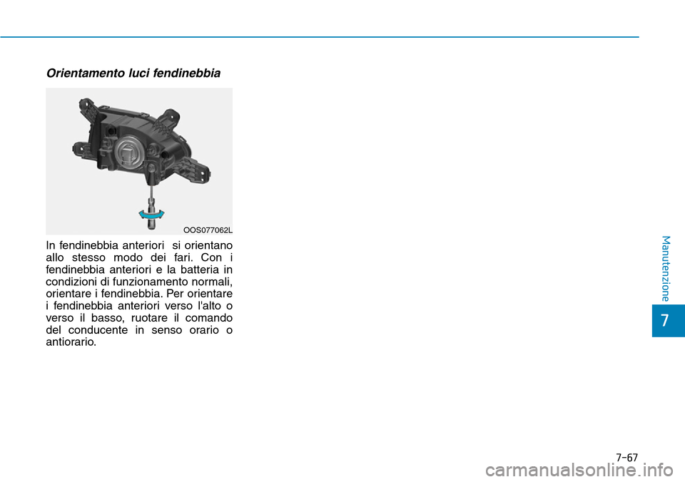 Hyundai Kona 2019  Manuale del proprietario (in Italian) 7-67
7
Manutenzione
Orientamento luci fendinebbia
In fendinebbia anteriori  si orientano
allo stesso modo dei fari. Con i
fendinebbia anteriori e la batteria in
condizioni di funzionamento normali,
or