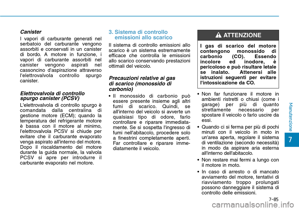 Hyundai Kona 2019 Manuale del proprietario (in Italian) 7-85
7
Manutenzione
Canister
I vapori di carburante generati nel
serbatoio del carburante vengono
assorbiti e conservati in un canister
di bordo. A motore in funzione, i
vapori di carburante assorbiti Hyundai Kona 2019 Manuale del proprietario (in Italian) 7-85
7
Manutenzione
Canister
I vapori di carburante generati nel
serbatoio del carburante vengono
assorbiti e conservati in un canister
di bordo. A motore in funzione, i
vapori di carburante assorbiti