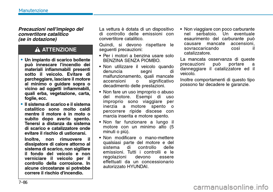 Hyundai Kona 2019 Manuale del proprietario (in Italian) 7-86
Manutenzione
Precauzioni nellimpiego del
convertitore catalitico
(se in dotazione)La vettura è dotata di un dispositivo
di controllo delle emissioni con
convertitore catalitico.
Quindi, si dev Hyundai Kona 2019 Manuale del proprietario (in Italian) 7-86
Manutenzione
Precauzioni nellimpiego del
convertitore catalitico
(se in dotazione)La vettura è dotata di un dispositivo
di controllo delle emissioni con
convertitore catalitico.
Quindi, si dev