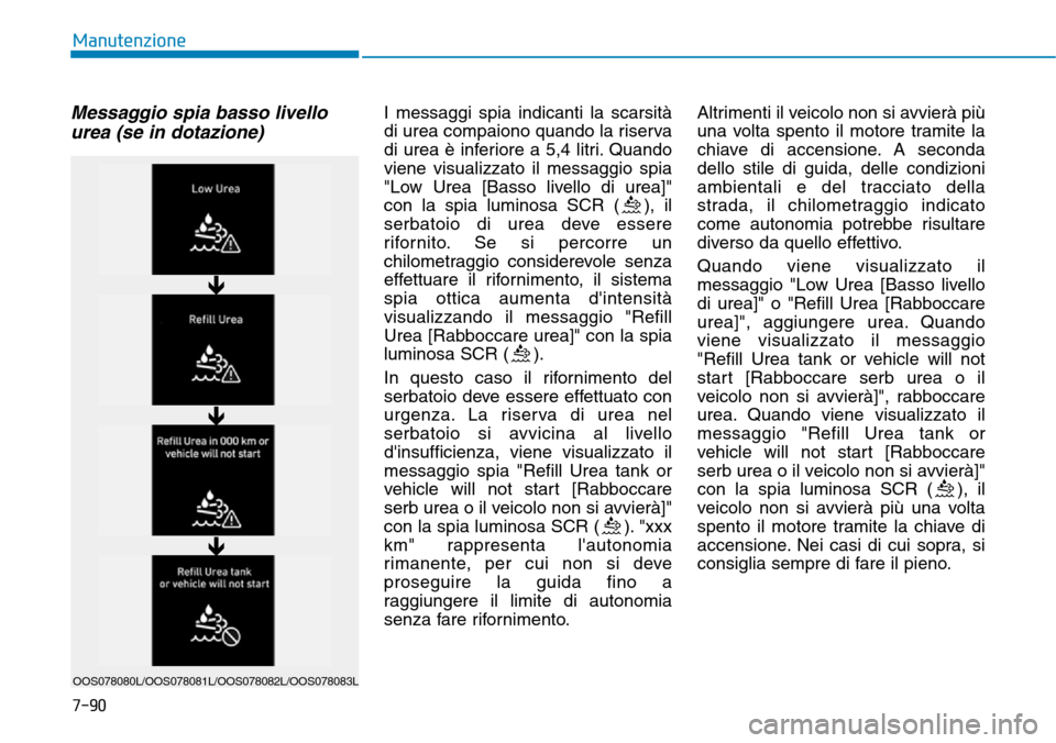 Hyundai Kona 2019 Manuale del proprietario (in Italian) Messaggio spia basso livello
urea (se in dotazione)I messaggi spia indicanti la scarsità
di urea compaiono quando la riserva
di urea è inferiore a 5,4 litri. Quando
viene visualizzato il messaggio s Hyundai Kona 2019 Manuale del proprietario (in Italian) Messaggio spia basso livello
urea (se in dotazione)I messaggi spia indicanti la scarsità
di urea compaiono quando la riserva
di urea è inferiore a 5,4 litri. Quando
viene visualizzato il messaggio s