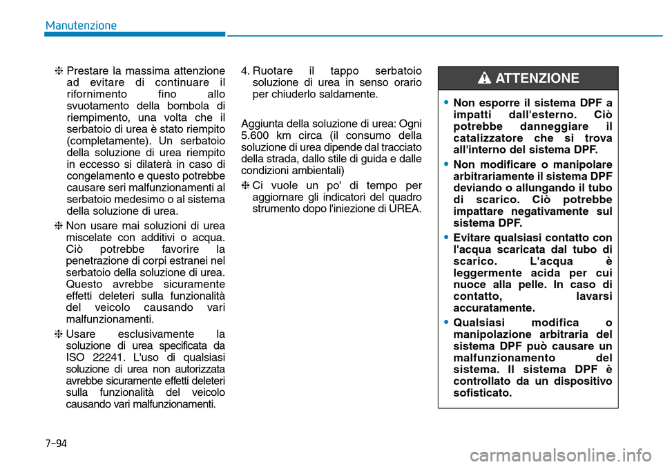 Hyundai Kona 2019 Manuale del proprietario (in Italian) ❈Prestare la massima attenzione
ad evitare di continuare il
rifornimento fino allo
svuotamento della bombola di
riempimento, una volta che il
serbatoio di urea è stato riempito
(completamente). Un Hyundai Kona 2019 Manuale del proprietario (in Italian) ❈Prestare la massima attenzione
ad evitare di continuare il
rifornimento fino allo
svuotamento della bombola di
riempimento, una volta che il
serbatoio di urea è stato riempito
(completamente). Un
