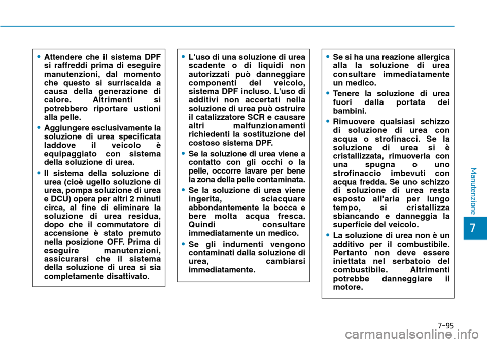 Hyundai Kona 2019 Manuale del proprietario (in Italian) 7-95
7
Manutenzione
•Attendere che il sistema DPF
si raffreddi prima di eseguire
manutenzioni, dal momento
che questo si surriscalda a
causa della generazione di
calore. Altrimenti si
potrebbero rip Hyundai Kona 2019 Manuale del proprietario (in Italian) 7-95
7
Manutenzione
•Attendere che il sistema DPF
si raffreddi prima di eseguire
manutenzioni, dal momento
che questo si surriscalda a
causa della generazione di
calore. Altrimenti si
potrebbero rip