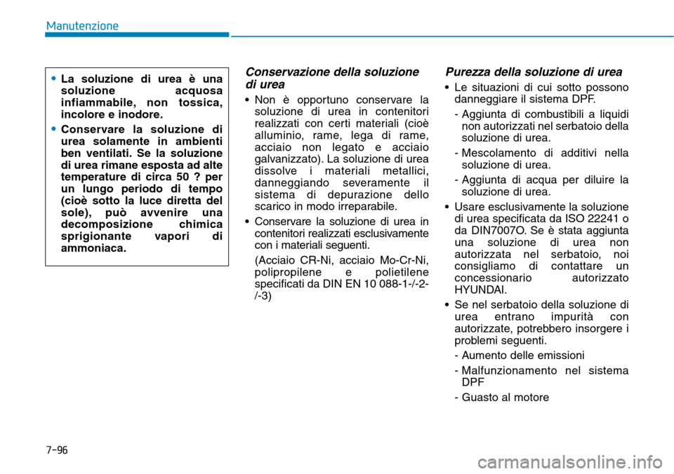 Hyundai Kona 2019 Manuale del proprietario (in Italian) Conservazione della soluzione
di urea
• Non è opportuno conservare la
soluzione di urea in contenitori
realizzati con certi materiali (cioè
alluminio, rame, lega di rame,
acciaio non legato e acci Hyundai Kona 2019 Manuale del proprietario (in Italian) Conservazione della soluzione
di urea
• Non è opportuno conservare la
soluzione di urea in contenitori
realizzati con certi materiali (cioè
alluminio, rame, lega di rame,
acciaio non legato e acci