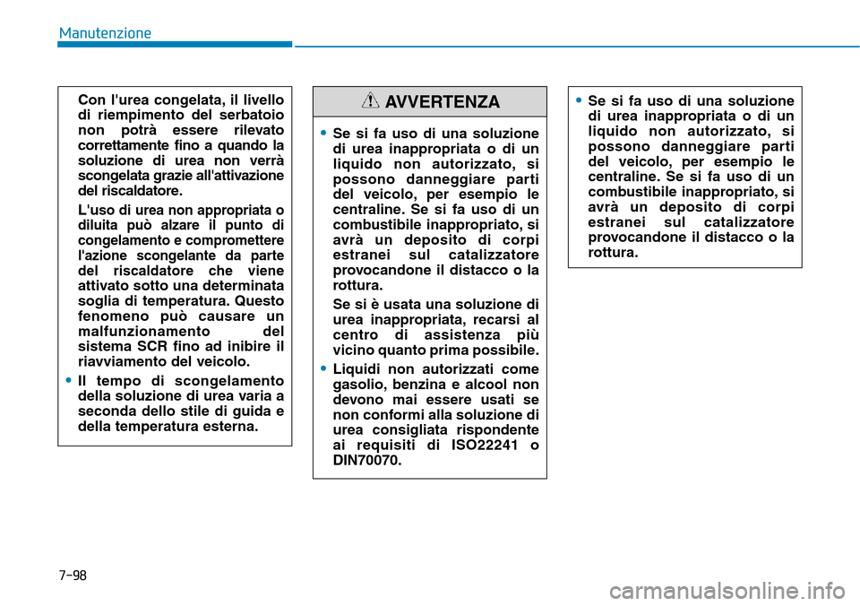 Hyundai Kona 2019 Manuale del proprietario (in Italian) 7-98
Manutenzione
Con lurea congelata, il livello
di riempimento del serbatoio
non potrà essere rilevato
correttamente fino a quando la
soluzione di urea non verrà
scongelata grazie allattivazione Hyundai Kona 2019 Manuale del proprietario (in Italian) 7-98
Manutenzione
Con lurea congelata, il livello
di riempimento del serbatoio
non potrà essere rilevato
correttamente fino a quando la
soluzione di urea non verrà
scongelata grazie allattivazione