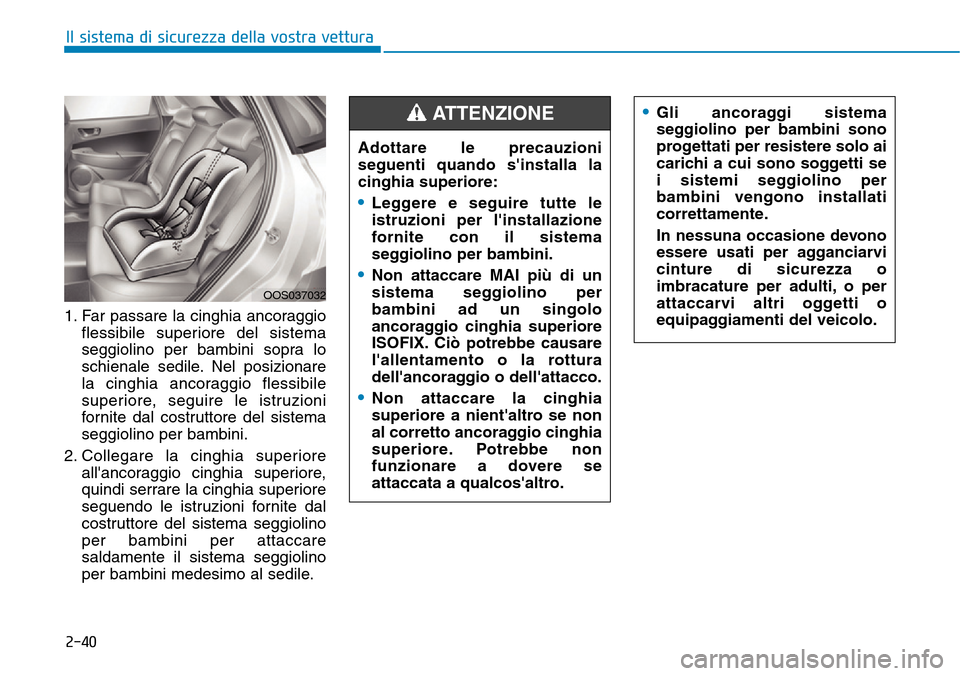 Hyundai Kona 2019  Manuale del proprietario (in Italian) 2-40
Il sistema di sicurezza della vostra vettura
1. Far passare la cinghia ancoraggio
flessibile superiore del sistema
seggiolino per bambini sopra lo
schienale sedile. Nel posizionare
la cinghia anc