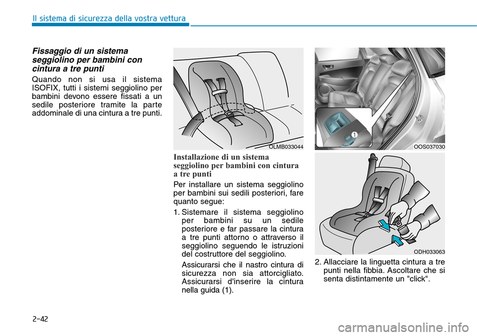 Hyundai Kona 2019  Manuale del proprietario (in Italian) 2-42
Il sistema di sicurezza della vostra vettura
Fissaggio di un sistema
seggiolino per bambini con
cintura a tre punti
Quando non si usa il sistema
ISOFIX, tutti i sistemi seggiolino per
bambini dev