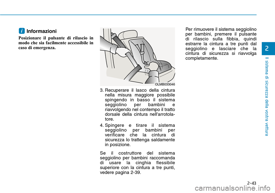 Hyundai Kona 2019  Manuale del proprietario (in Italian) 2-43
Il sistema di sicurezza della vostra vettura
2
Informazioni 
Posizionare il pulsante di rilascio in
modo che sia facilmente accessibile in
caso di emergenza.
3. Recuperare il lasco della cintura

