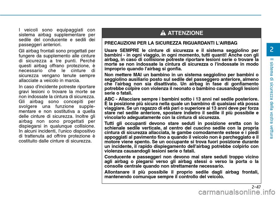 Hyundai Kona 2019  Manuale del proprietario (in Italian) 2-47
Il sistema di sicurezza della vostra vettura
2
I veicoli sono equipaggiati con
sistema airbag supplementare per
sedile del conducente e sedili dei
passeggeri anteriori.
Gli airbag frontali sono p