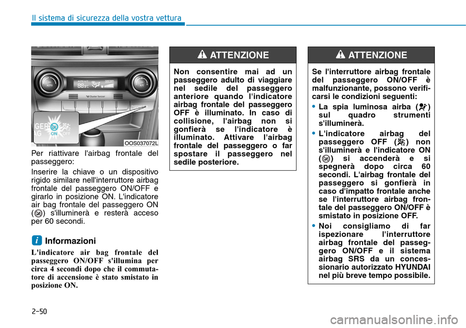 Hyundai Kona 2019  Manuale del proprietario (in Italian) 2-50
Il sistema di sicurezza della vostra vettura
Per riattivare lairbag frontale del
passeggero:
Inserire la chiave o un dispositivo
rigido similare nellinterruttore airbag
frontale del passeggero 