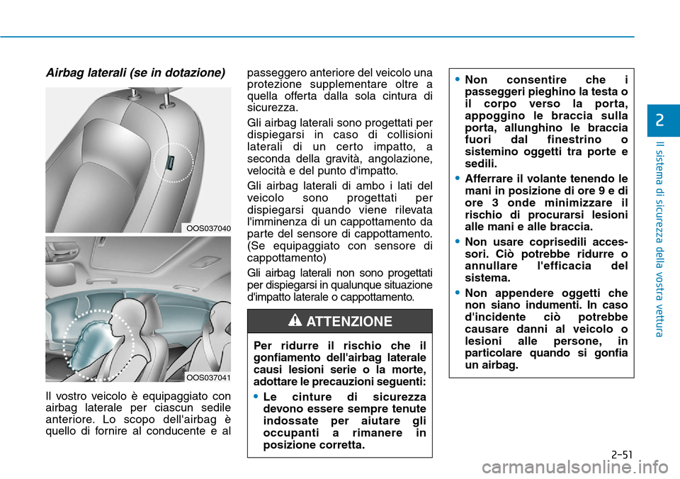 Hyundai Kona 2019  Manuale del proprietario (in Italian) 2-51
Il sistema di sicurezza della vostra vettura
2
Airbag laterali (se in dotazione)
Il vostro veicolo è equipaggiato con
airbag laterale per ciascun sedile
anteriore. Lo scopo dellairbag è
quello