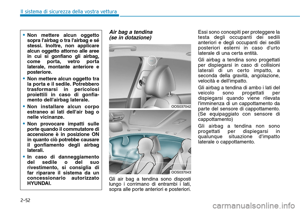 Hyundai Kona 2019  Manuale del proprietario (in Italian) 2-52
Il sistema di sicurezza della vostra vettura
Air bag a tendina
(se in dotazione)
Gli air bag a tendina sono disposti
lungo i corrimano di entrambi i lati,
sopra alle porte anteriori e posteriori.