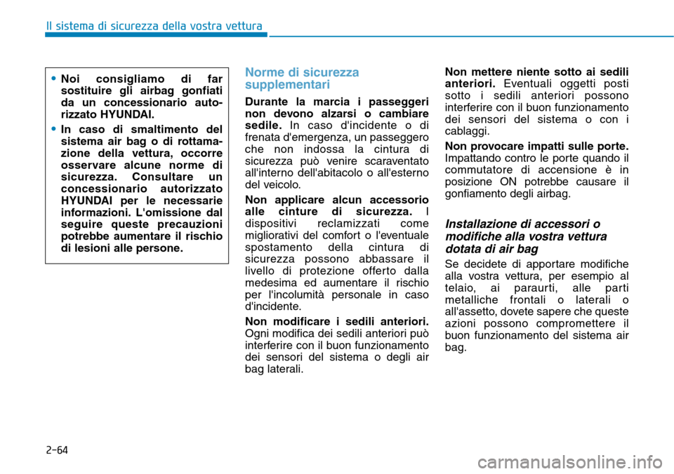Hyundai Kona 2019  Manuale del proprietario (in Italian) 2-64
Il sistema di sicurezza della vostra vettura
Norme di sicurezza
supplementari 
Durante la marcia i passeggeri
non devono alzarsi o cambiare
sedile.In caso dincidente o di
frenata demergenza, un