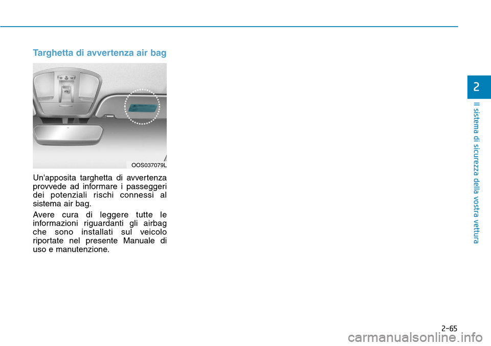 Hyundai Kona 2019  Manuale del proprietario (in Italian) 2-65
Il sistema di sicurezza della vostra vettura
2
Targhetta di avvertenza air bag
Unapposita targhetta di avvertenza
provvede ad informare i passeggeri
dei potenziali rischi connessi al
sistema air
