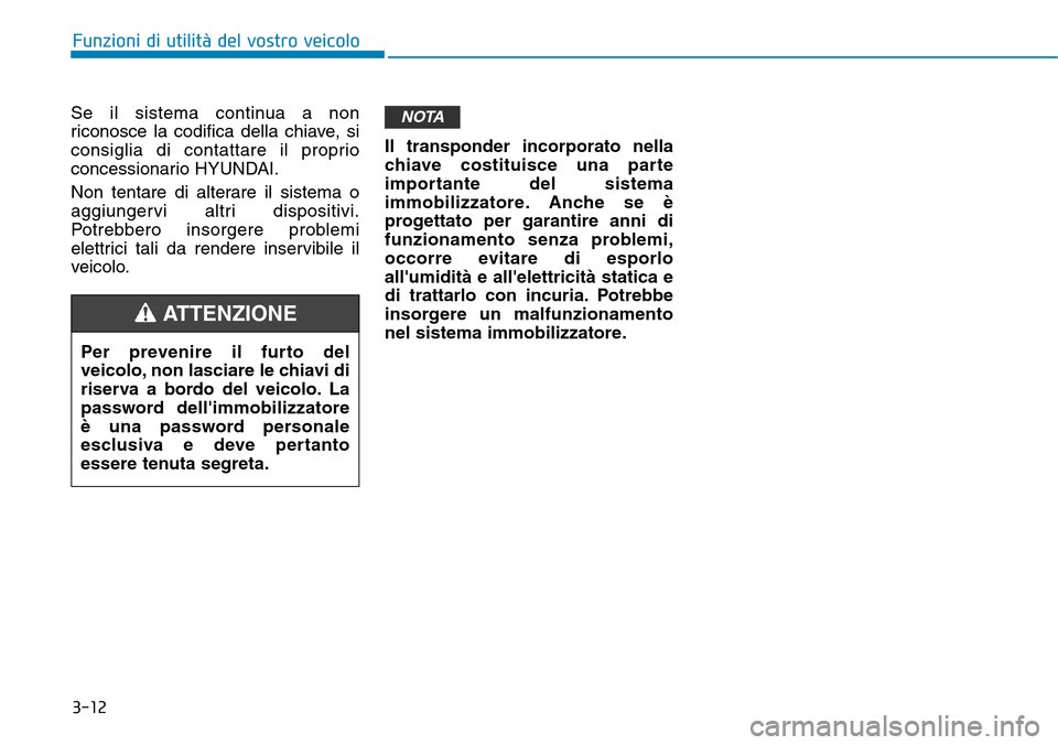 Hyundai Kona 2019  Manuale del proprietario (in Italian) 3-12
Funzioni di utilità del vostro veicolo
Se il sistema continua a non
riconosce la codifica della chiave, si
consiglia di contattare il proprio
concessionario HYUNDAI.
Non tentare di alterare il s