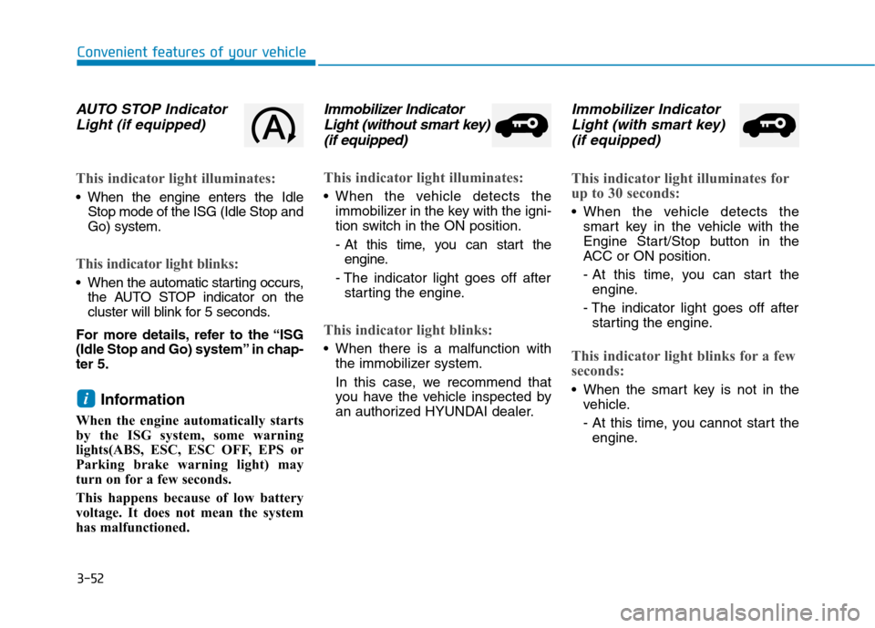Hyundai Kona 2018  Owners Manual 3-52
Convenient features of your vehicle
AUTO STOP IndicatorLight (if equipped)
This indicator light illuminates:
 When the engine enters the Idle Stop mode of the ISG (Idle Stop and Go) system.
This 