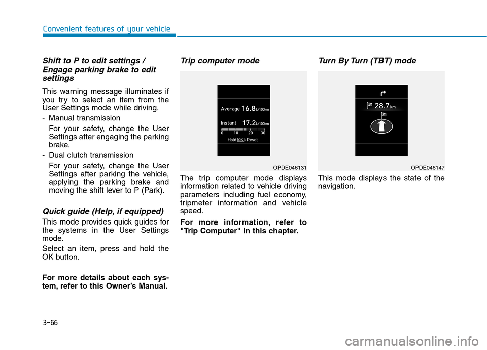 Hyundai Kona 2018 Owners Manual 3-66
Convenient features of your vehicle
Shift to P to edit settings /Engage parking brake to edit
settings
This warning message illuminates if
you try to select an item from the
User Settings mode w Hyundai Kona 2018 Owners Manual 3-66
Convenient features of your vehicle
Shift to P to edit settings /Engage parking brake to edit
settings
This warning message illuminates if
you try to select an item from the
User Settings mode w